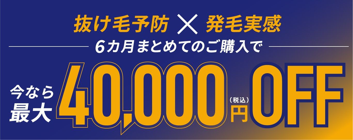 抜け毛予防×発毛実感 6カ月まとめてのご購入で40,000OFF